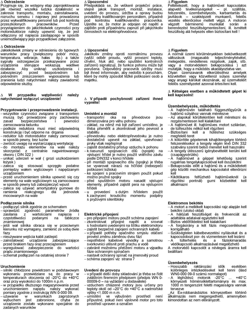 Przed przystąpieniem do jakichkolwiek czynności przy motoreduktorze należy upewnić się, że jest odłączony od napięcia zasilającego w sposób uniemożliwiający jego przypadkowe załączenie.
