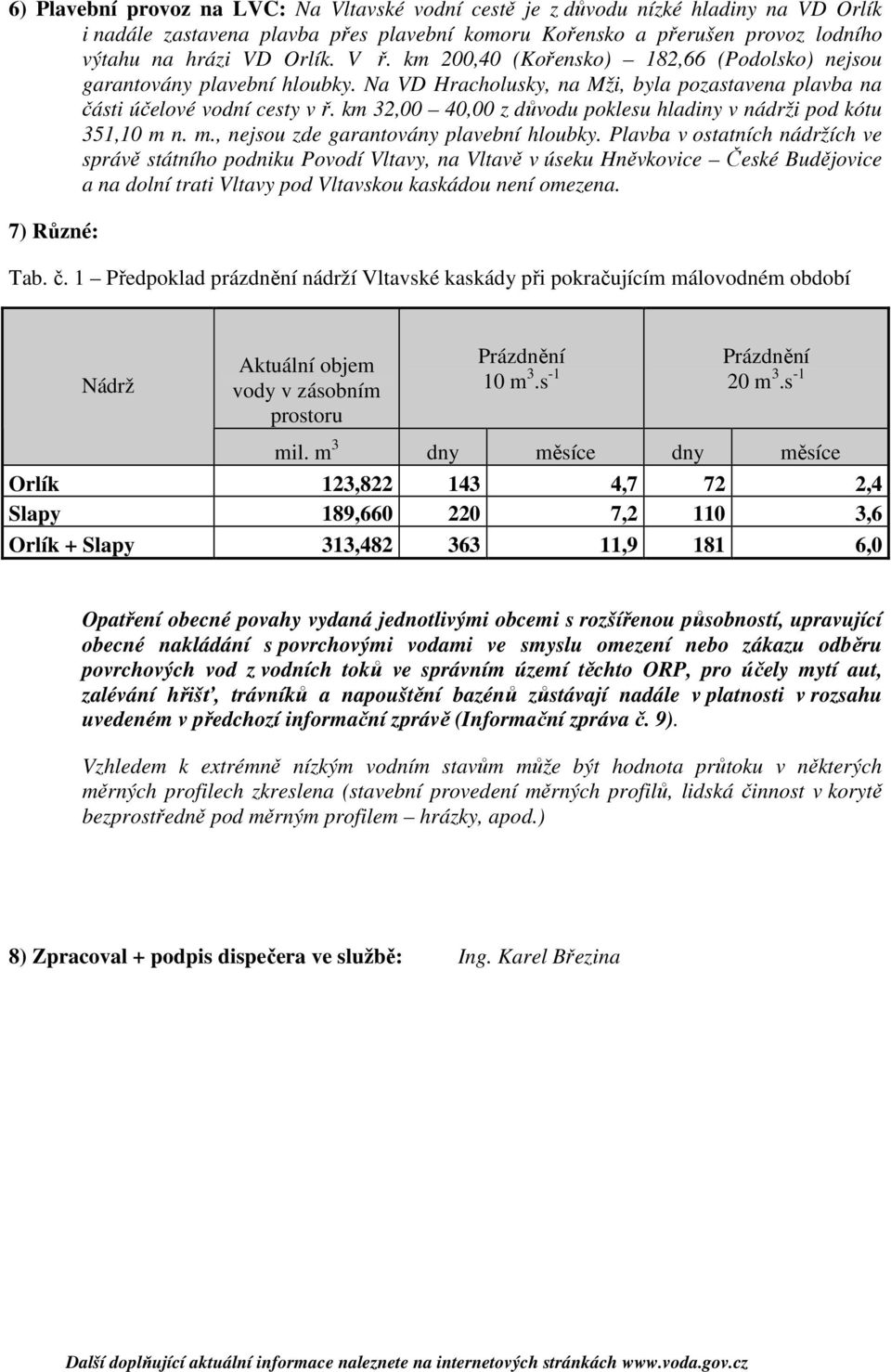 km 32,00 40,00 z důvodu poklesu hladiny v nádrži pod kótu 351,10 m n. m., nejsou zde garantovány plavební hloubky.