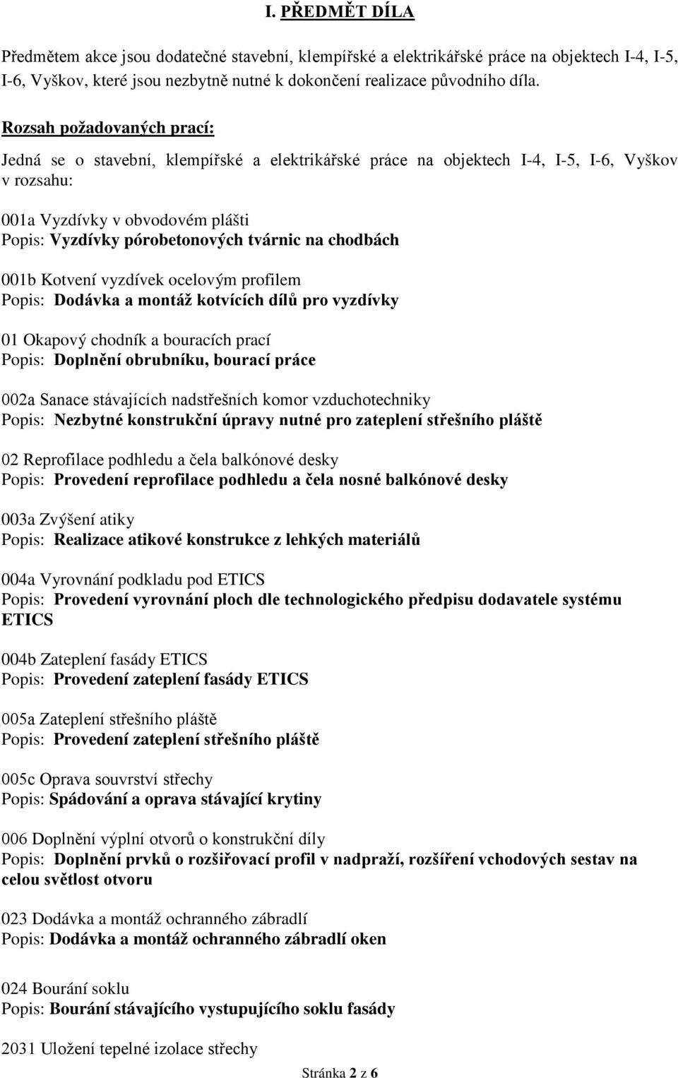 na chodbách 001b Kotvení vyzdívek ocelovým profilem Popis: Dodávka a montáž kotvících dílů pro vyzdívky 01 Okapový chodník a bouracích prací Popis: Doplnění obrubníku, bourací práce 002a Sanace