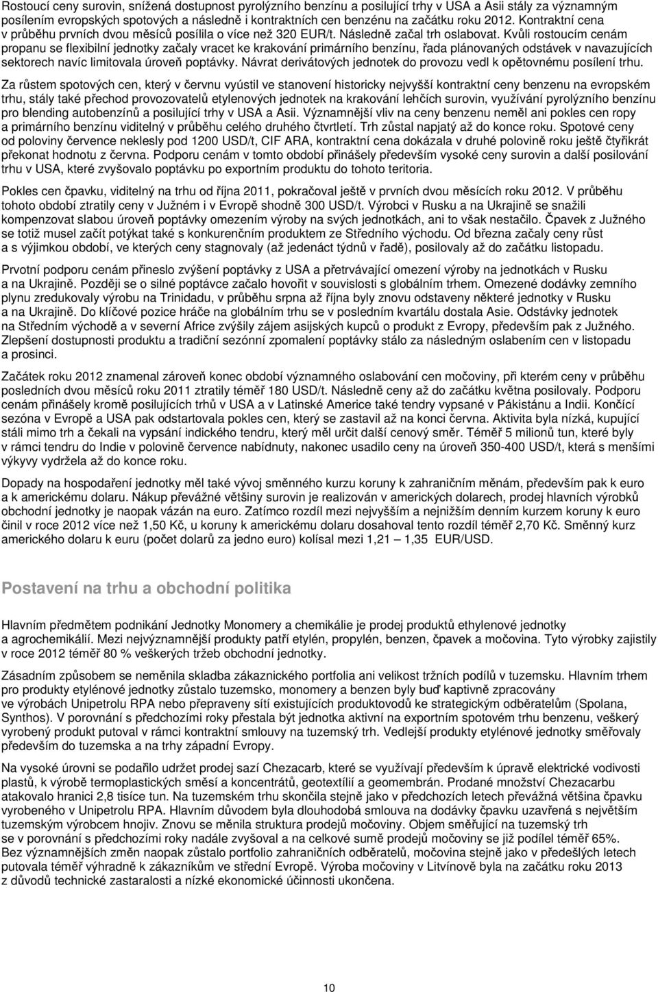 Kvůli rostoucím cenám propanu se flexibilní jednotky začaly vracet ke krakování primárního benzínu, řada plánovaných odstávek v navazujících sektorech navíc limitovala úroveň poptávky.