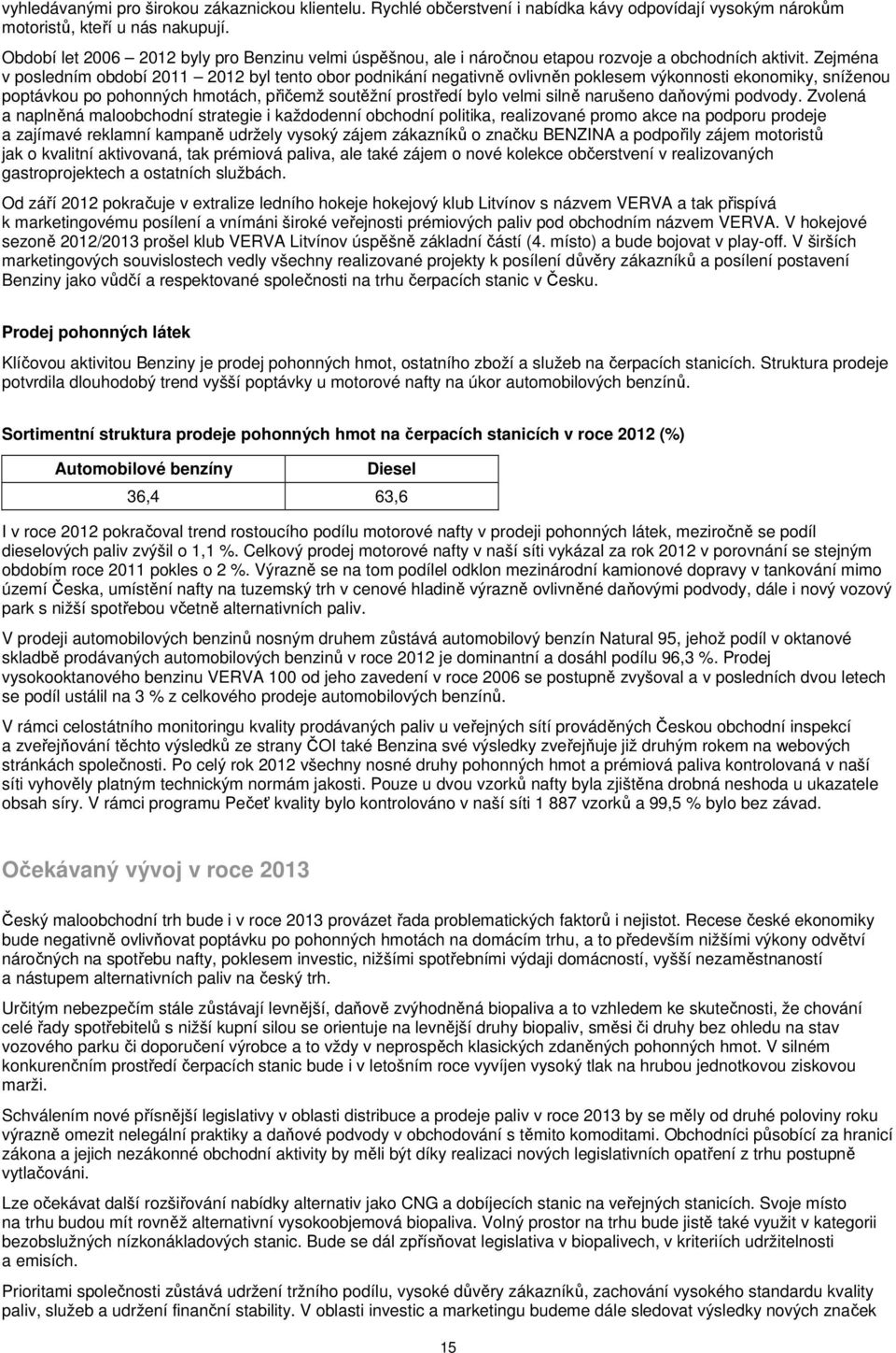 Zejména v posledním období 2011 byl tento obor podnikání negativně ovlivněn poklesem výkonnosti ekonomiky, sníženou poptávkou po pohonných hmotách, přičemž soutěžní prostředí bylo velmi silně