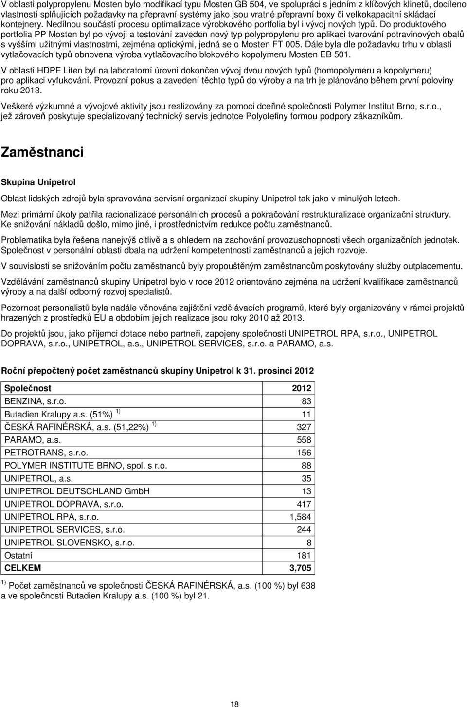 Do produktového portfolia PP Mosten byl po vývoji a testování zaveden nový typ polypropylenu pro aplikaci tvarování potravinových obalů s vyššími užitnými vlastnostmi, zejména optickými, jedná se o