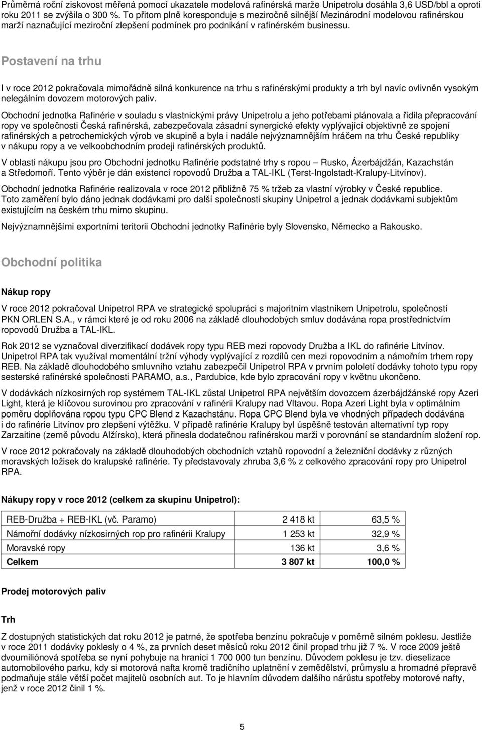 Postavení na trhu I v roce pokračovala mimořádně silná konkurence na trhu s rafinérskými produkty a trh byl navíc ovlivněn vysokým nelegálním dovozem motorových paliv.