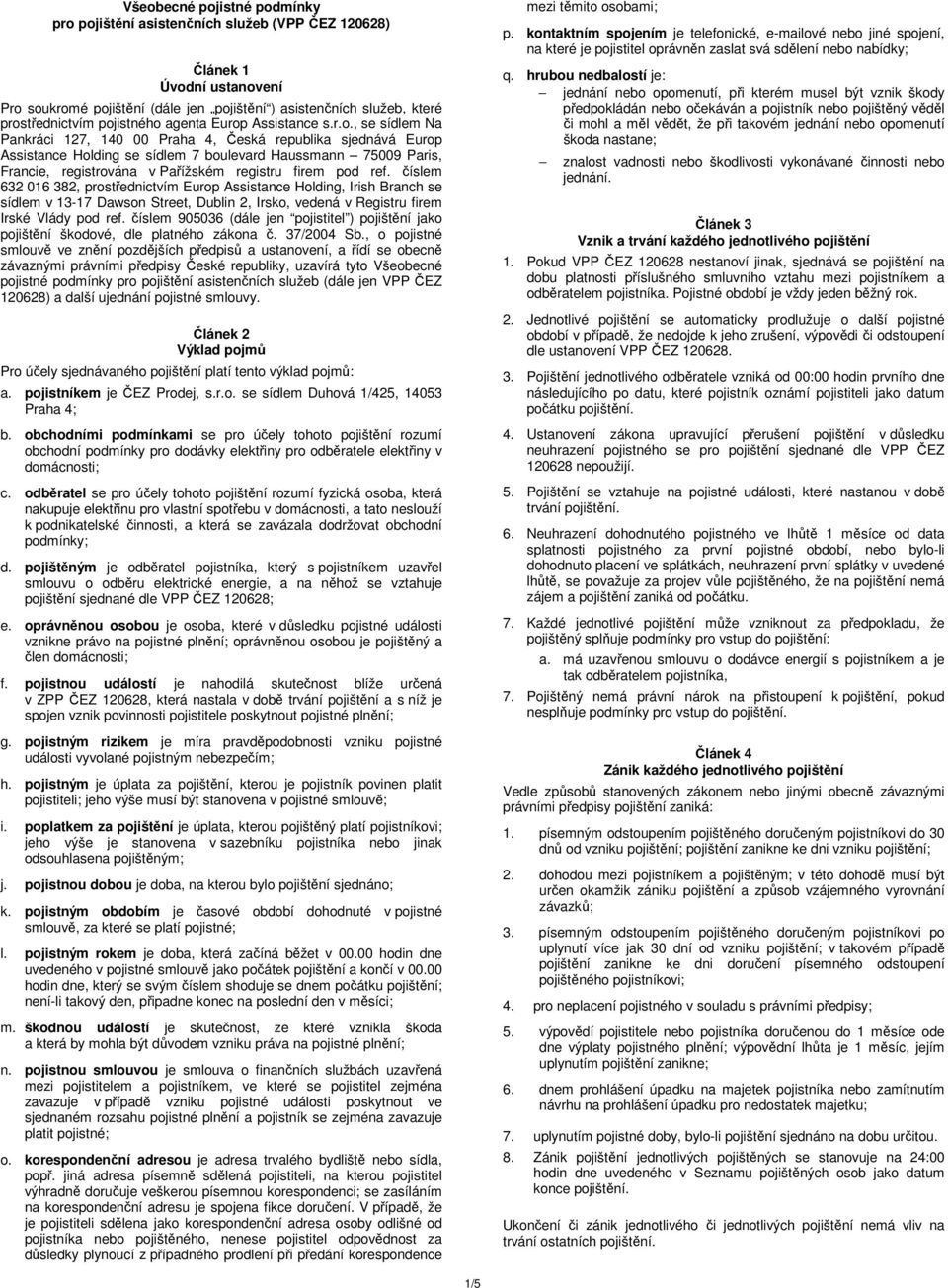 číslem 632 016 382, prostřednictvím Europ Assistance Holding, Irish Branch se sídlem v 13-17 Dawson Street, Dublin 2, Irsko, vedená v Registru firem Irské Vlády pod ref.