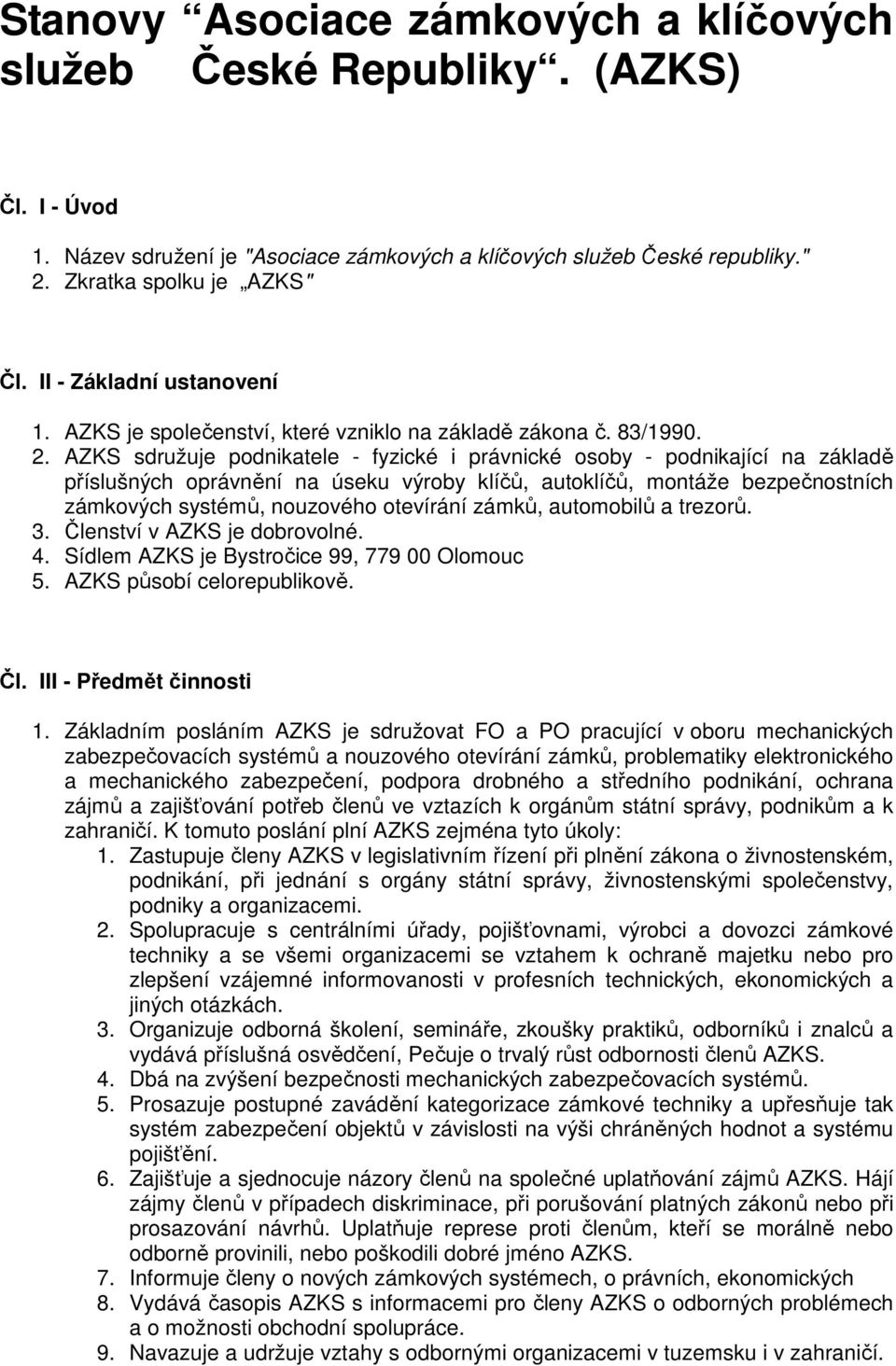 AZKS sdružuje podnikatele - fyzické i právnické osoby - podnikající na základě příslušných oprávnění na úseku výroby klíčů, autoklíčů, montáže bezpečnostních zámkových systémů, nouzového otevírání