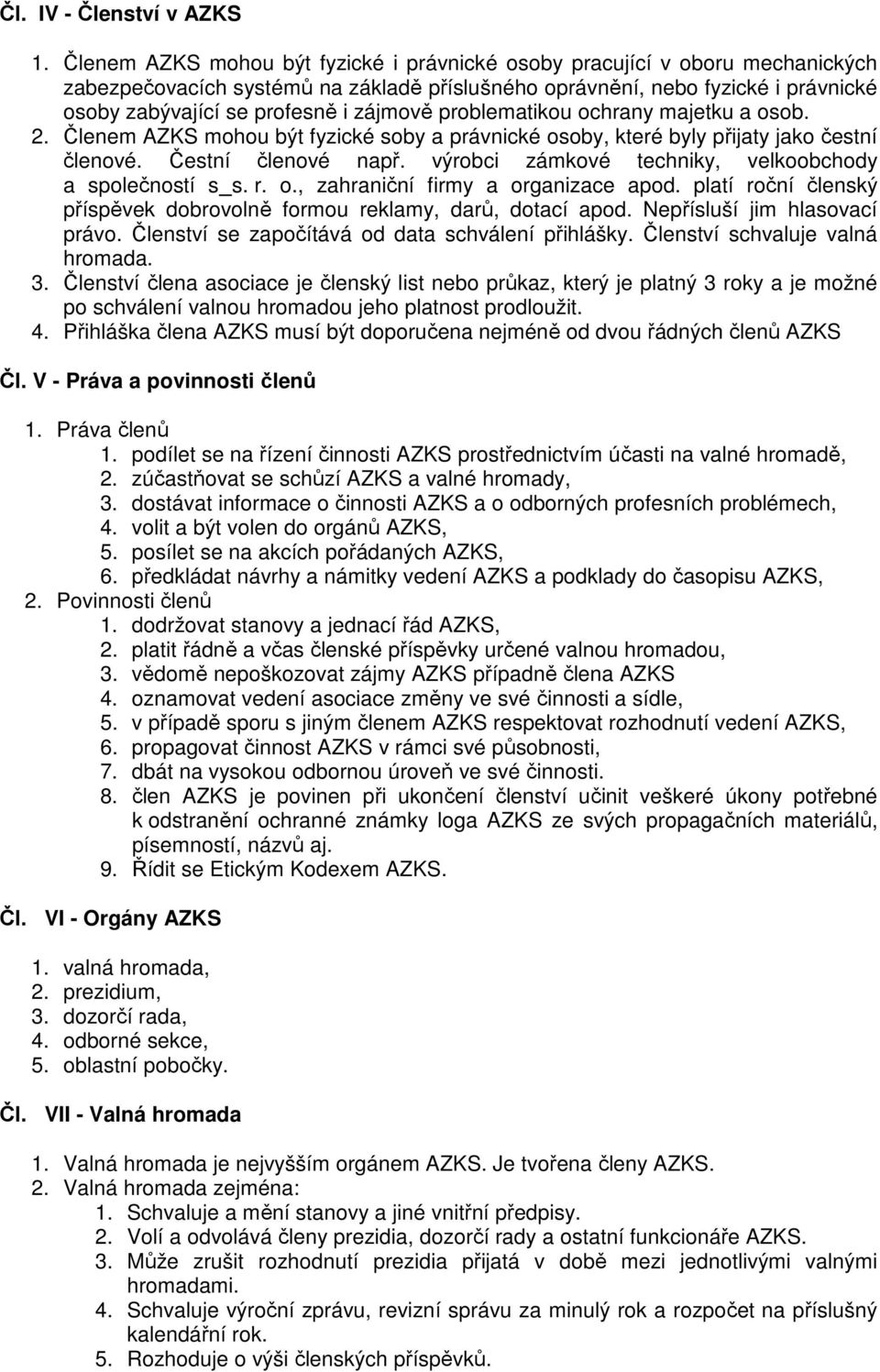 zájmově problematikou ochrany majetku a osob. 2. Členem AZKS mohou být fyzické soby a právnické osoby, které byly přijaty jako čestní členové. Čestní členové např.