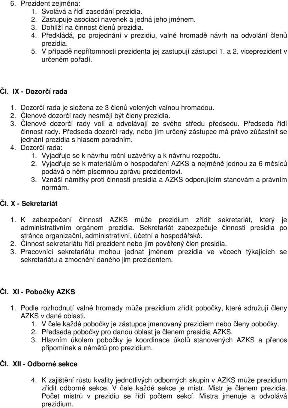 IX - Dozorčí rada 1. Dozorčí rada je složena ze 3 členů volených valnou hromadou. 2. Členové dozorčí rady nesmějí být členy prezidia. 3. Členové dozorčí rady volí a odvolávají ze svého středu předsedu.