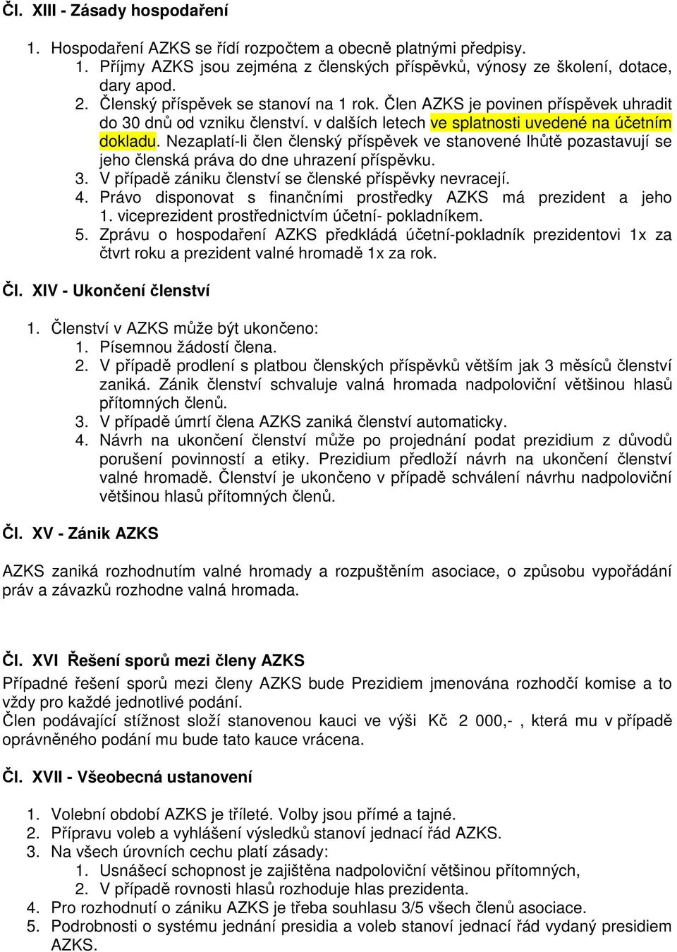 Nezaplatí-li člen členský příspěvek ve stanovené lhůtě pozastavují se jeho členská práva do dne uhrazení příspěvku. 3. V případě zániku členství se členské příspěvky nevracejí. 4.