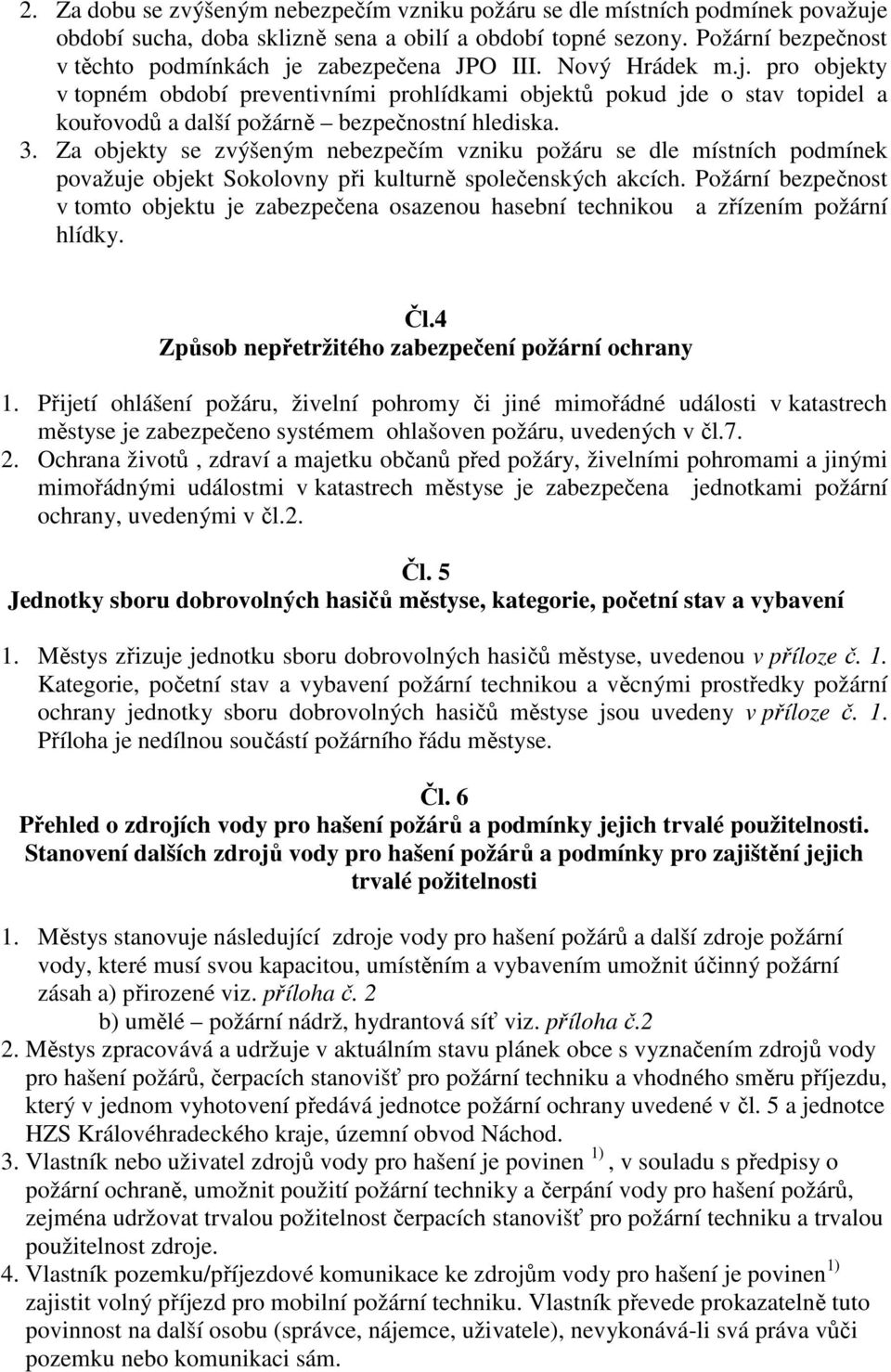 3. Za objekty se zvýšeným nebezpečím vzniku požáru se dle místních podmínek považuje objekt Sokolovny při kulturně společenských akcích.