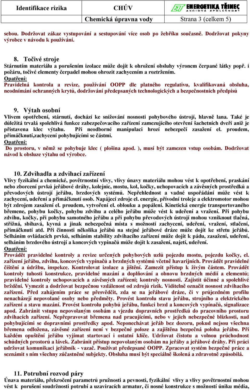 Pravidelná kontrola a revize, používání OOPP dle platného regulativu, kvalifikovaná obsluha, neodnímání ochranných krytů, dodržování předepsaných technologických a bezpečnostních předpisů 9.