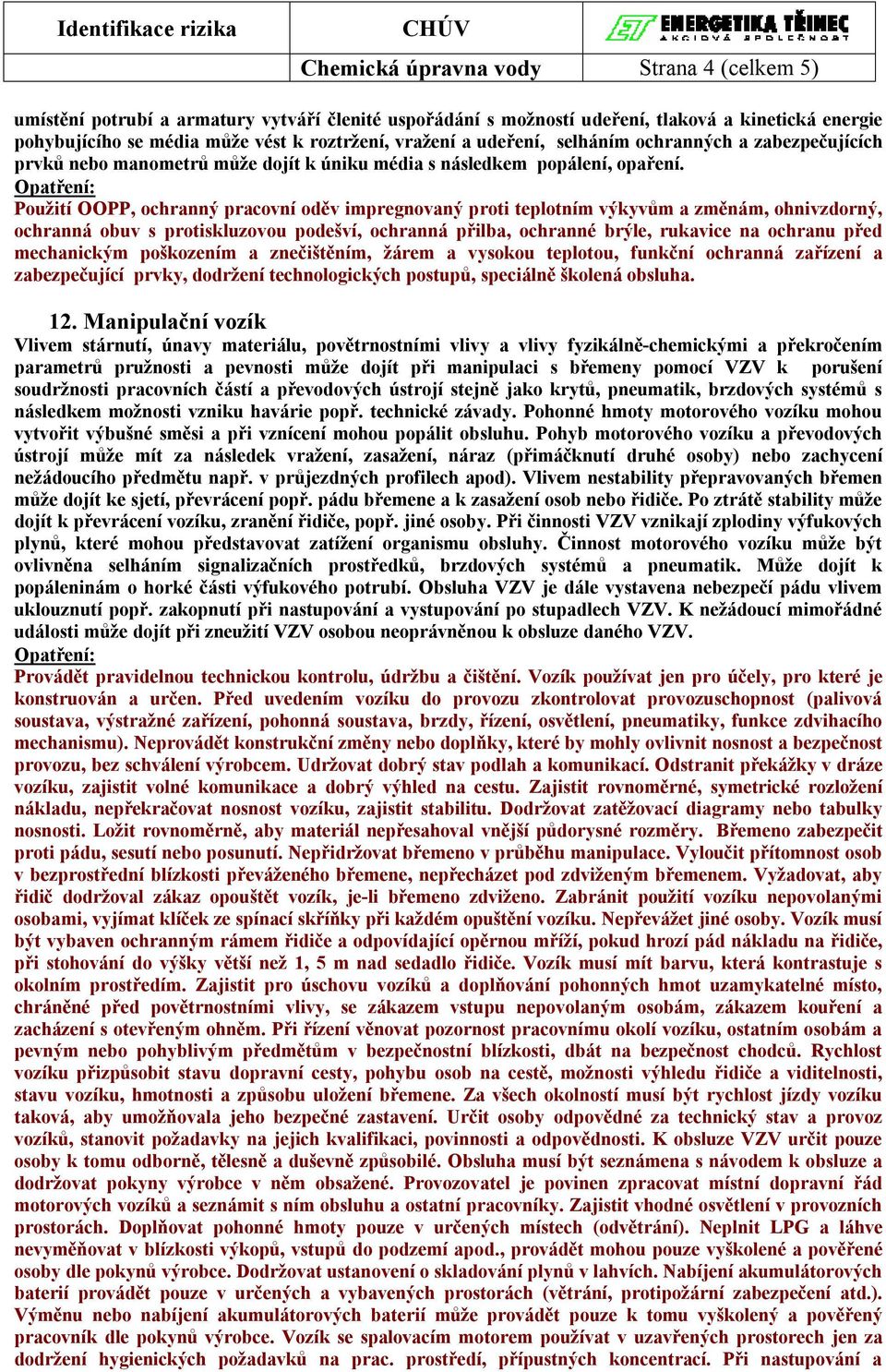 Použití OOPP, ochranný pracovní oděv impregnovaný proti teplotním výkyvům a změnám, ohnivzdorný, ochranná obuv s protiskluzovou podešví, ochranná přilba, ochranné brýle, rukavice na ochranu před