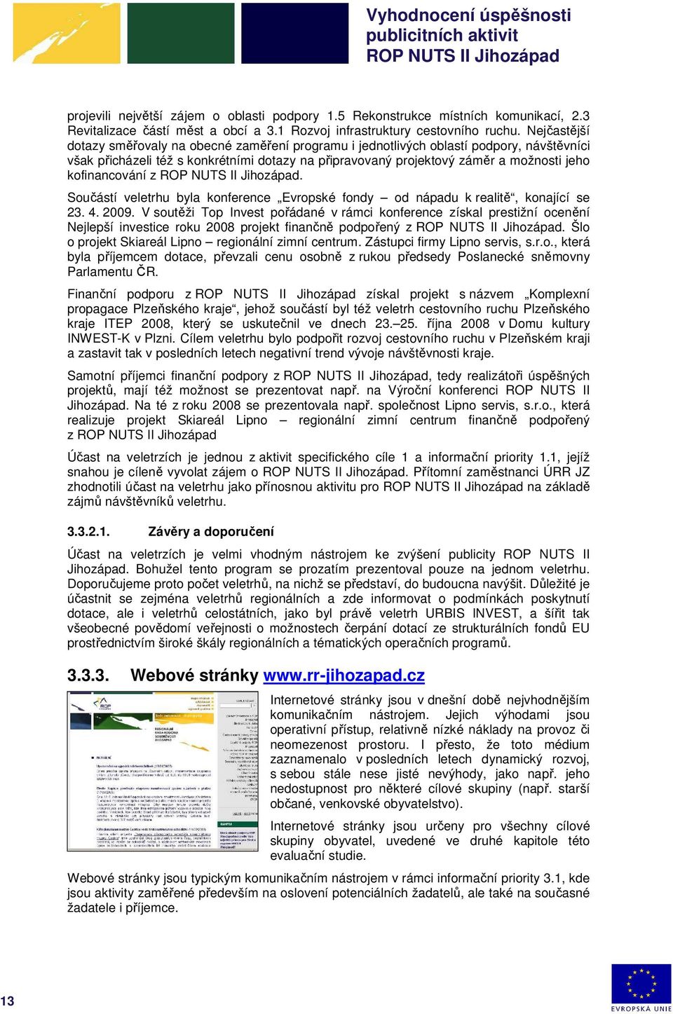 kofinancování z. Součástí veletrhu byla konference Evropské fondy od nápadu k realitě, konající se 23. 4. 2009.