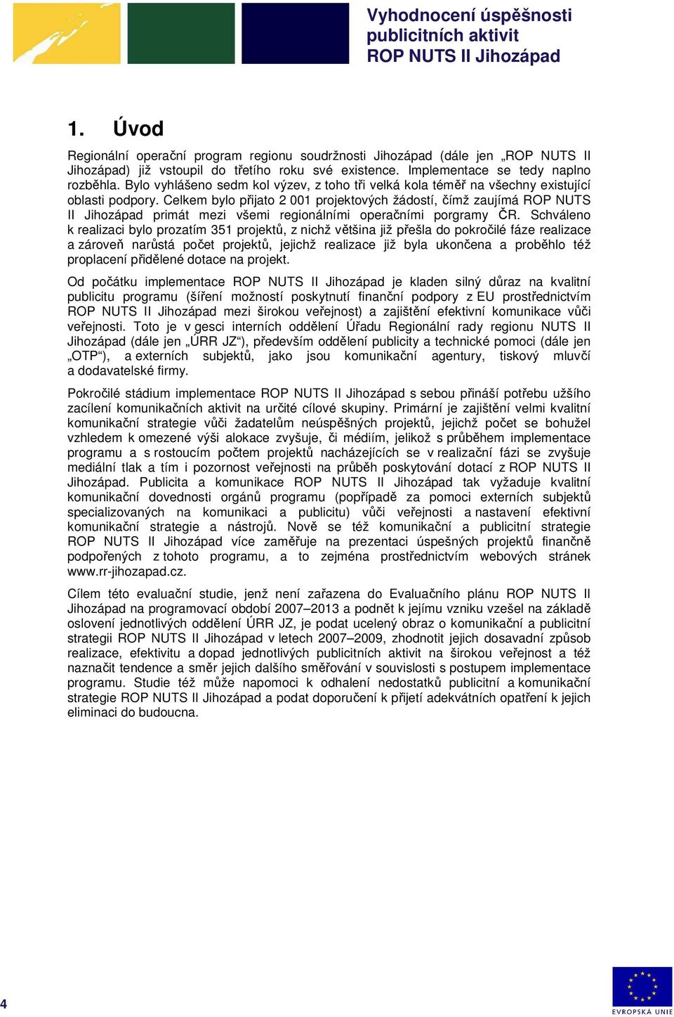 Celkem bylo přijato 2 001 projektových žádostí, čímž zaujímá ROP NUTS II Jihozápad primát mezi všemi regionálními operačními porgramy ČR.