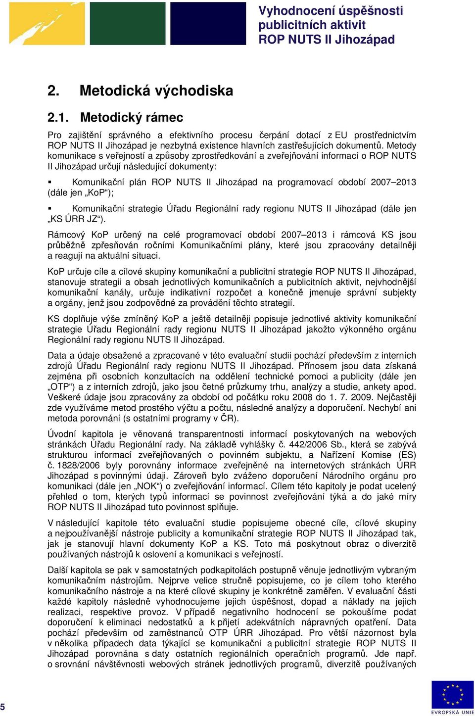 ); Komunikační strategie Úřadu Regionální rady regionu NUTS II Jihozápad (dále jen KS ÚRR JZ ).