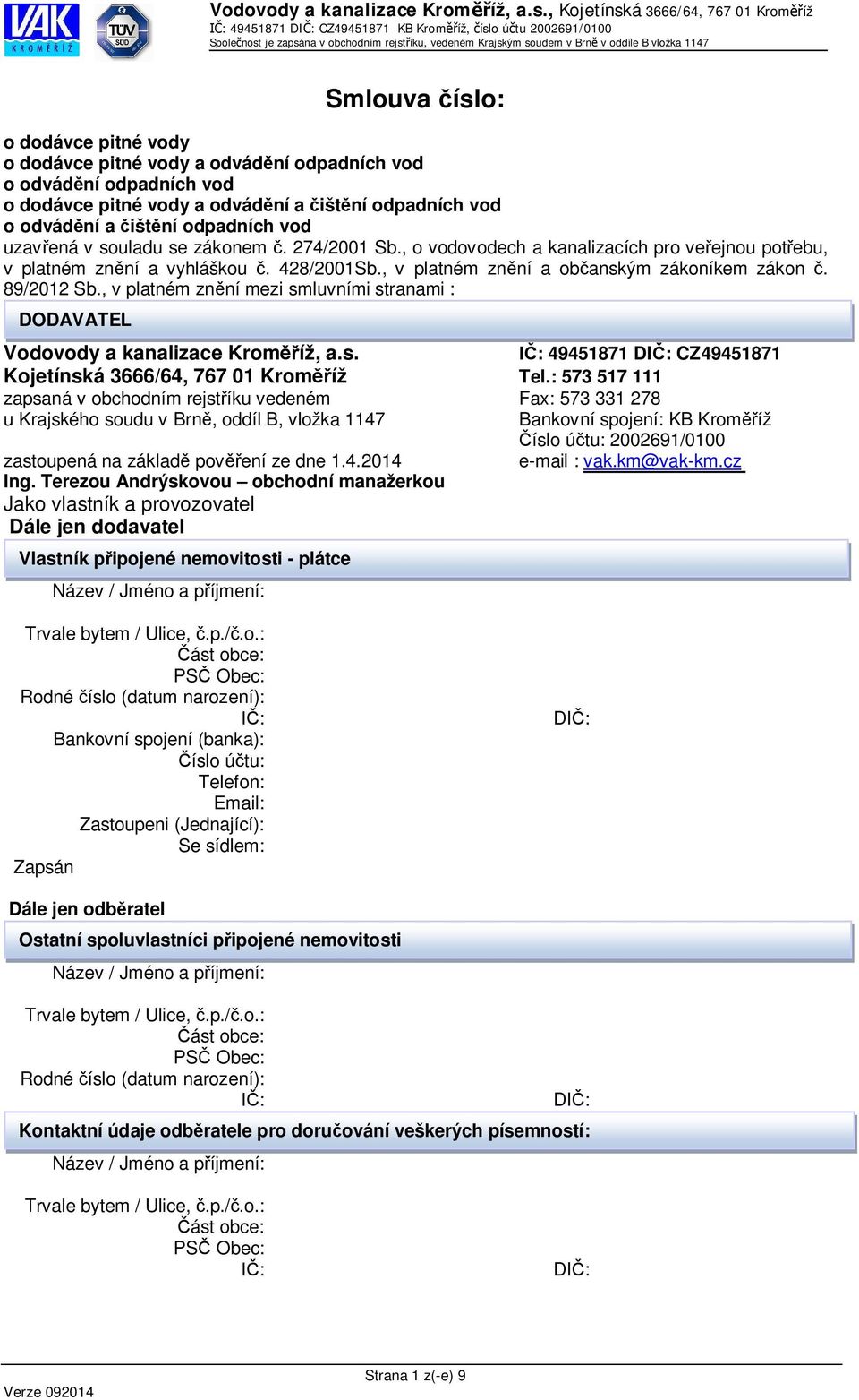 , v platném zn ní mezi smluvními stranami : DODAVATEL Vodovody a kanalizace Krom íž, a.s. : 49451871 DI : CZ49451871 Kojetínská 3666/64, 767 01 Krom íž Tel.