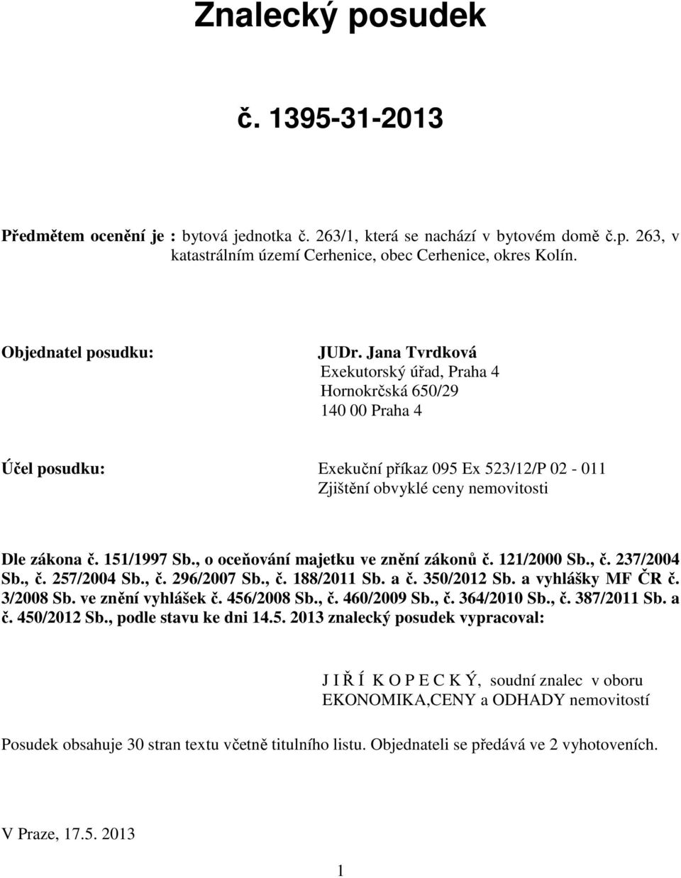 151/1997 Sb., o oceňování majetku ve znění zákonů č. 121/2000 Sb., č. 237/2004 Sb., č. 257/2004 Sb., č. 296/2007 Sb., č. 188/2011 Sb. a č. 350/2012 Sb. a vyhlášky MF ČR č. 3/2008 Sb.