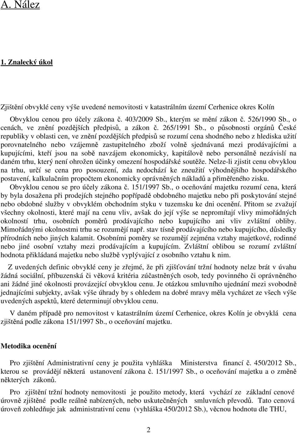 , o působnosti orgánů České republiky v oblasti cen, ve znění pozdějších předpisů se rozumí cena shodného nebo z hlediska užití porovnatelného nebo vzájemně zastupitelného zboží volně sjednávaná mezi