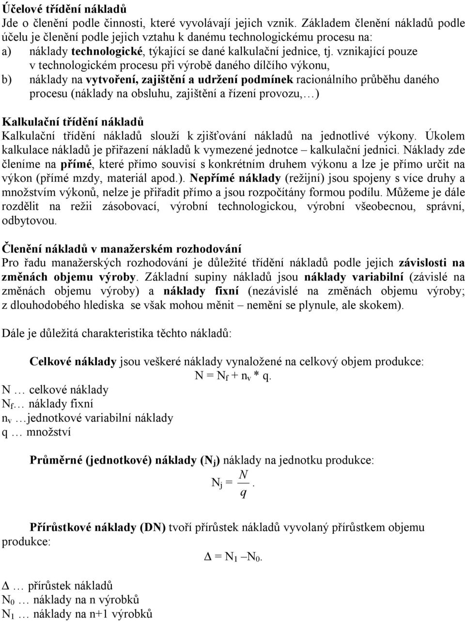 vznikající pouze v technologickém procesu při výrobě daného dílčího výkonu, b) náklady na vytvoření, zajištění a udržení podmínek racionálního průběhu daného procesu (náklady na obsluhu, zajištění a