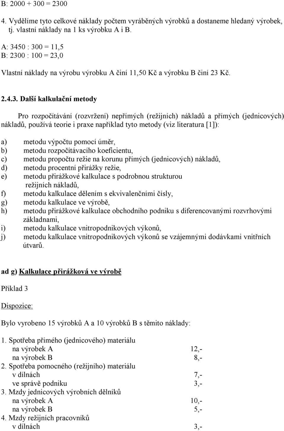 nákladů a přímých (jednicových) nákladů, používá teorie i praxe například tyto metody (viz literatura [1]): a) metodu výpočtu pomocí úměr, b) metodu rozpočítávacího koeficientu, c) metodu propočtu