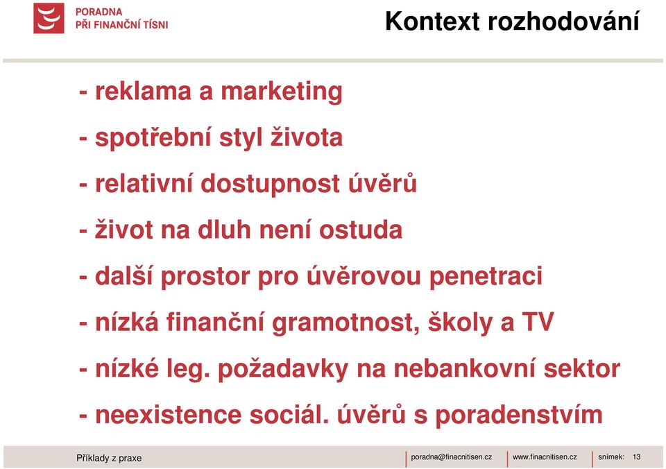 gramotnost, školy a TV - nízké leg. požadavky na nebankovní sektor - neexistence sociál.