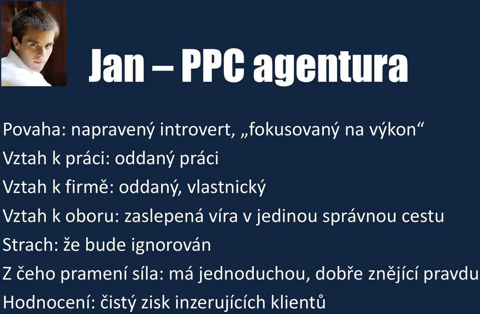 zaslepená víra v jedinou správnou cestu Strach: že bude ignorován Z čeho