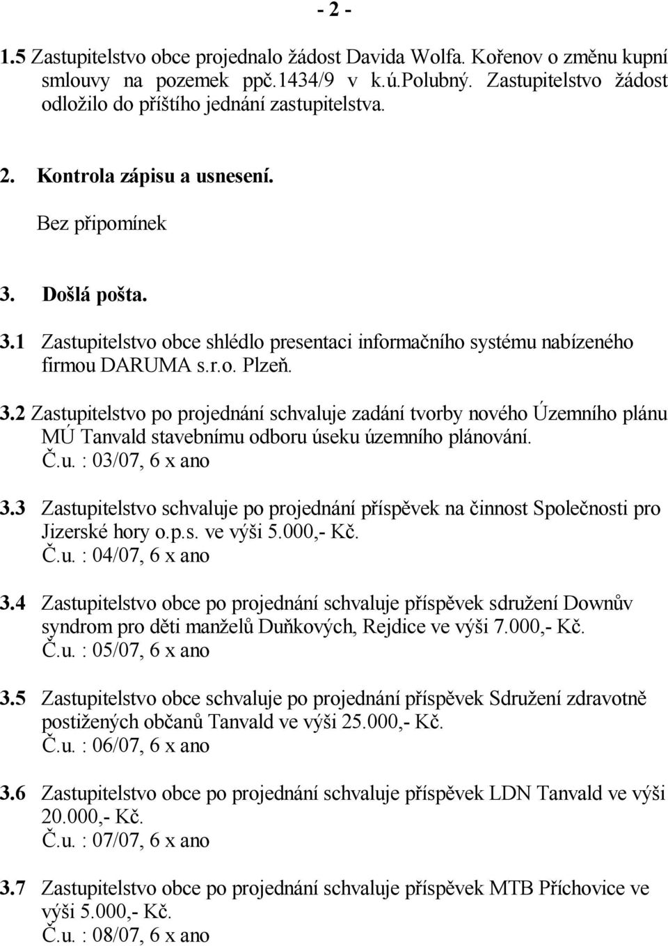 .u. : 03/07, 6 x ano 3.3 Zastupitelstvo schvaluje po projednání p ísp vek na innost Spole nosti pro Jizerské hory o.p.s. ve vý i 5.000,- K..u. : 04/07, 6 x ano 3.