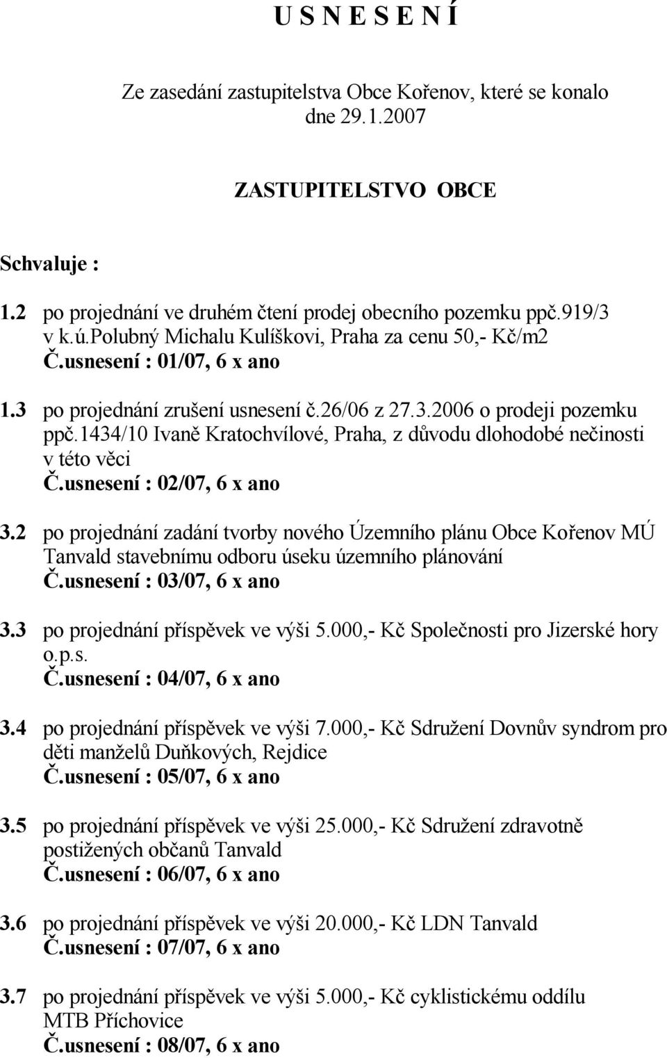 1434/10 Ivan Kratochvílové, Praha, z d vodu dlohodobé ne inosti v této v ci.usnesení : 02/07, 6 x ano 3.