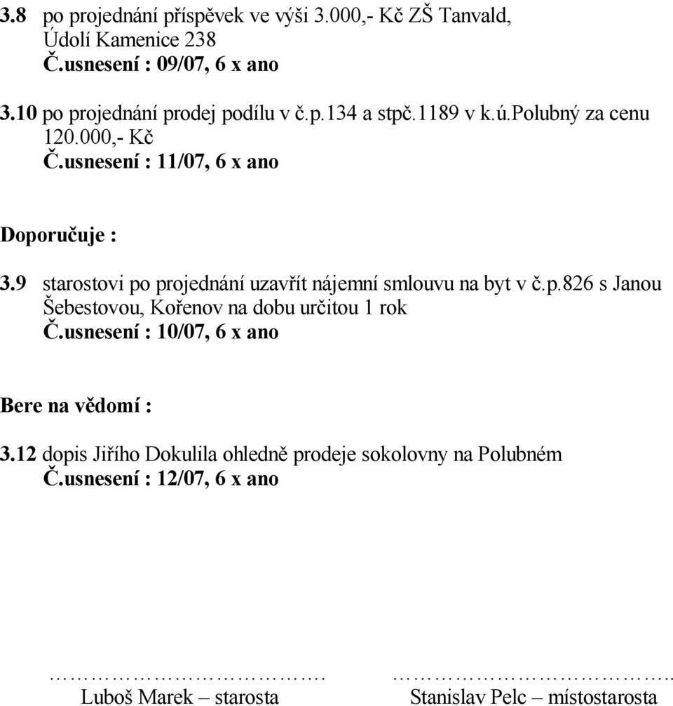 9 starostovi po projednání uzav ít nájemní smlouvu na byt v.p.826 s Janou ebestovou, Ko enov na dobu ur itou 1 rok.