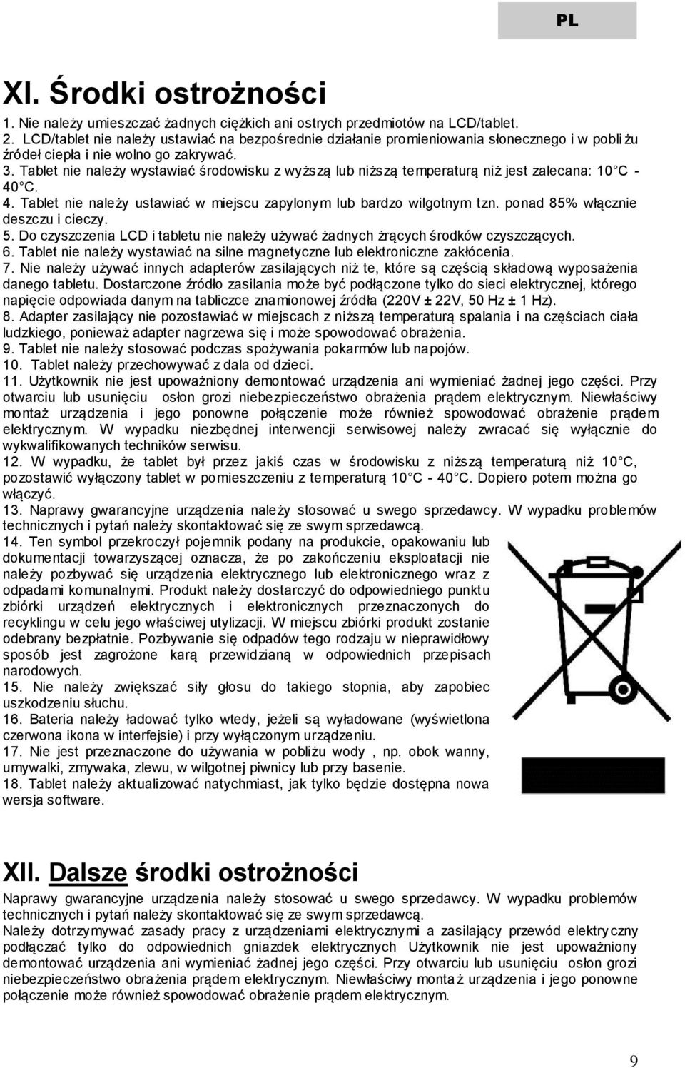 Tablet nie należy wystawiać środowisku z wyższą lub niższą temperaturą niż jest zalecana: 10 C - 40 C. 4. Tablet nie należy ustawiać w miejscu zapylonym lub bardzo wilgotnym tzn.