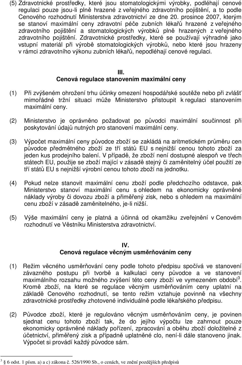 prosince 2007, kterým se stanoví maximální ceny zdravotní péče zubních lékařů hrazené z veřejného zdravotního pojištění a stomatologických výrobků plně hrazených z veřejného zdravotního pojištění.