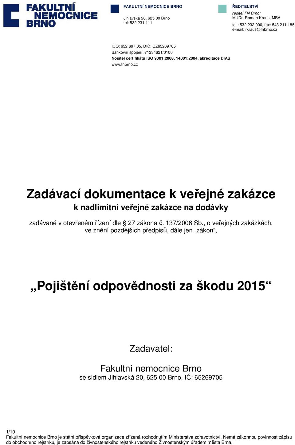 cz IČO: 652 697 05, DIČ: CZ65269705 Bankovní spojení: 71234621/0100 Nositel certifikátu ISO 9001:2008, 14001:2004, akreditace DIAS www.fnbrno.