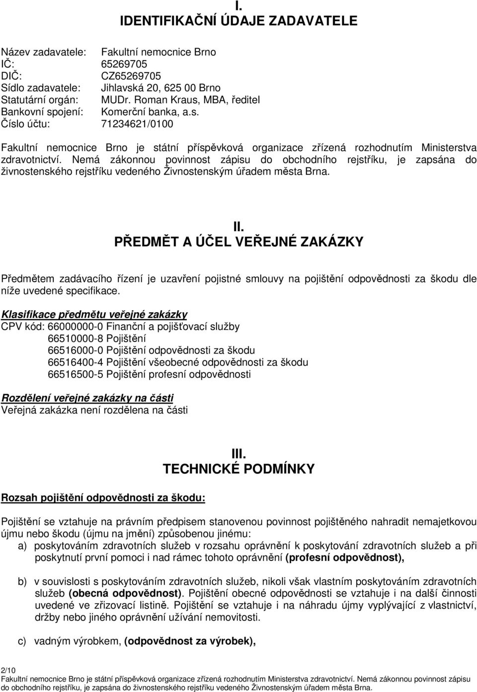 Nemá zákonnou povinnost zápisu do obchodního rejstříku, je zapsána do živnostenského rejstříku vedeného Živnostenským úřadem města Brna. II.