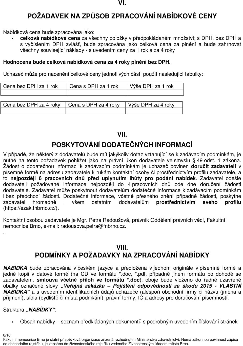 Uchazeč může pro nacenění celkové ceny jednotlivých částí použít následující tabulky: Cena bez DPH za 1 rok Cena s DPH za 1 rok Výše DPH za 1 rok Cena bez DPH za 4 roky Cena s DPH za 4 roky Výše DPH