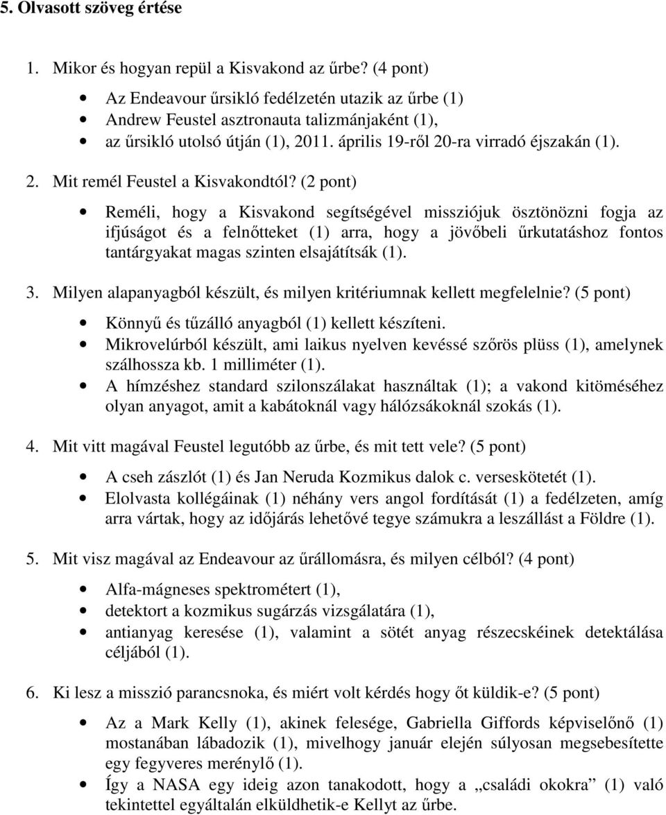 (2 pont) Reméli, hogy a Kisvakond segítségével missziójuk ösztönözni fogja az ifjúságot és a felnőtteket (1) arra, hogy a jövőbeli űrkutatáshoz fontos tantárgyakat magas szinten elsajátítsák (1). 3.