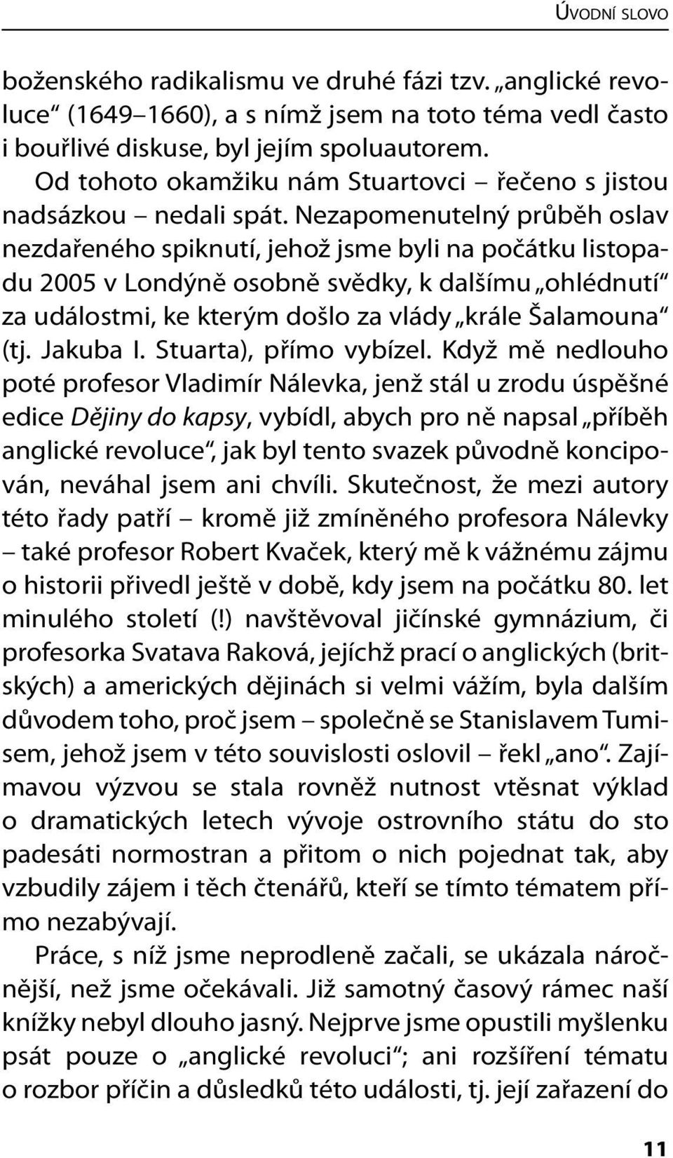 Nezapomenutelný průběh oslav nezdařeného spiknutí, jehož jsme byli na počátku listopadu 2005 v Londýně osobně svědky, k dalšímu ohlédnutí za událostmi, ke kterým došlo za vlády krále Šalamouna (tj.