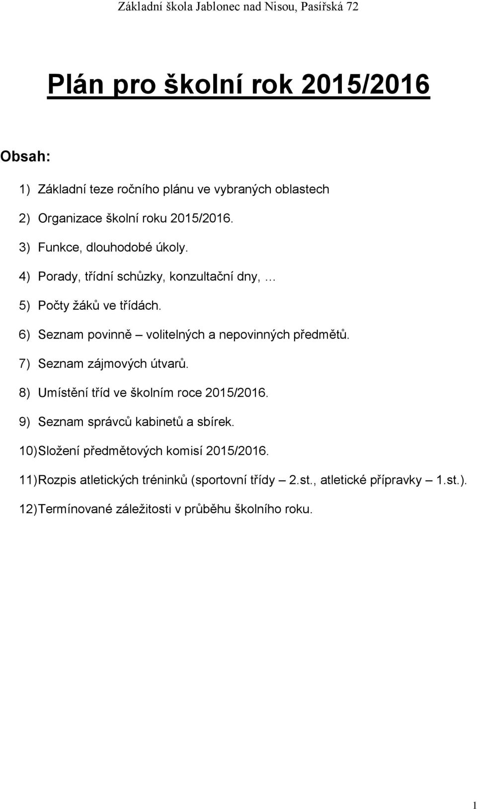 6) Seznam povinně volitelných a nepovinných předmětů. 7) Seznam zájmových útvarů. 8) Umístění tříd ve školním roce 2015/2016.