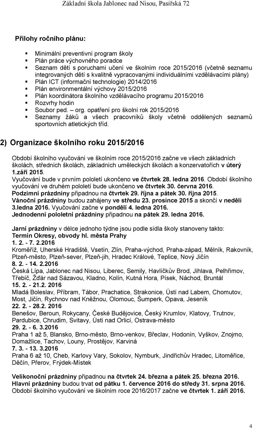 hodin Soubor ped. org. opatření pro školní rok 2015/2016 Seznamy žáků a všech pracovníků školy včetně oddělených seznamů sportovních atletických tříd.