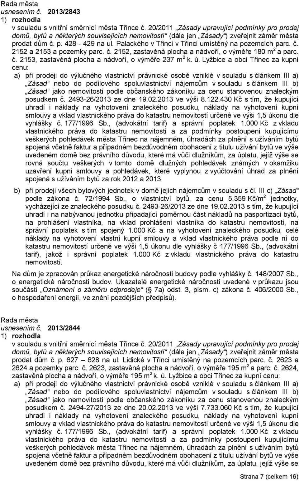 Palackého v Třinci v Třinci umístěný na pozemcích parc. č. 2152 a 2153 a pozemky parc. č. 2152, zastavěná plocha a nádvoří, o výměře 180 m 2 a parc. č. 2153, zastavěná plocha a nádvoří, o výměře 237 m 2 k.