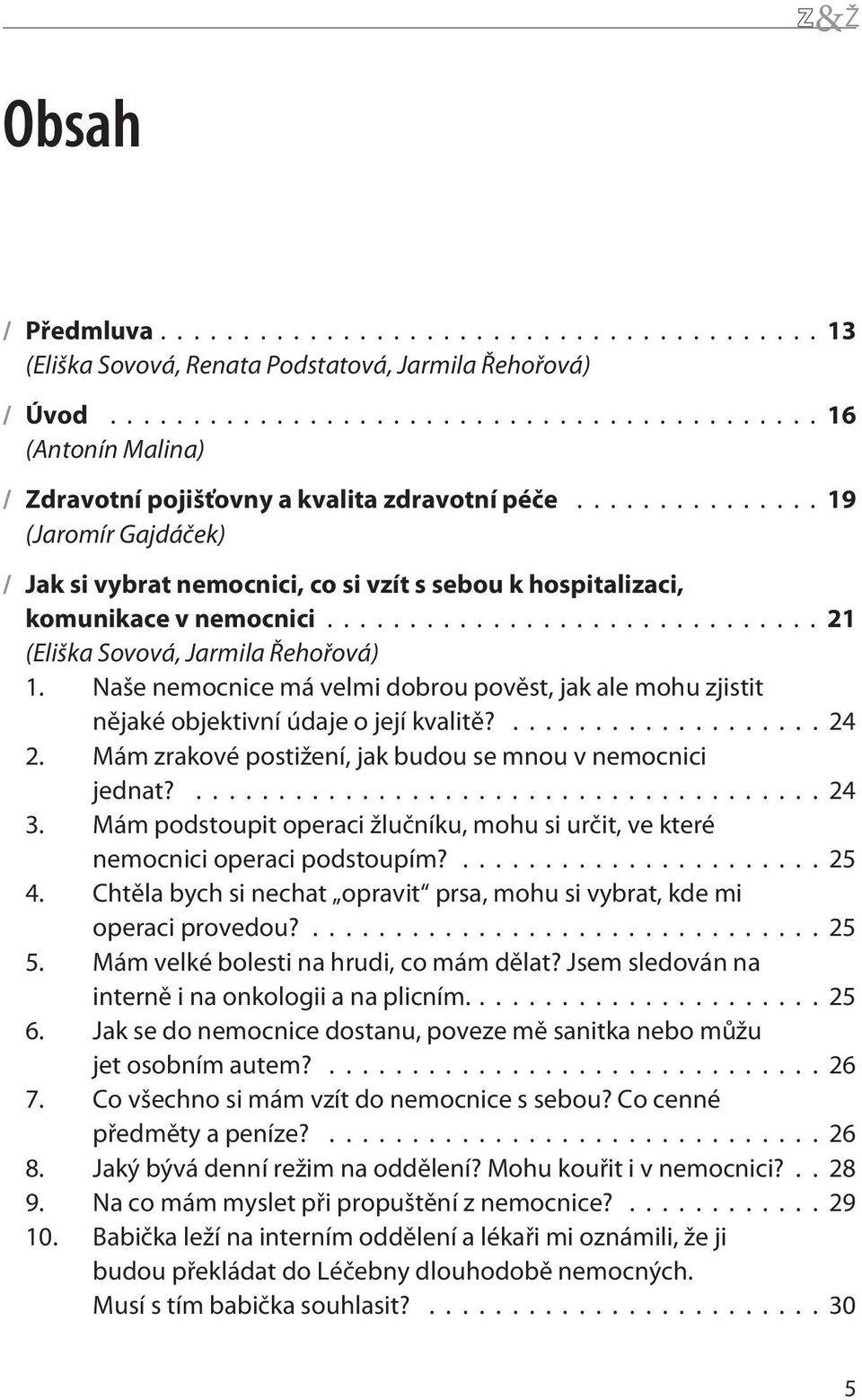 Naše nemocnice má velmi dobrou povìst, jak ale mohu zjistit nìjaké objektivní údaje o její kvalitì?...24 2. Mám zrakové postižení, jak budou se mnou v nemocnici jednat?...24 3.