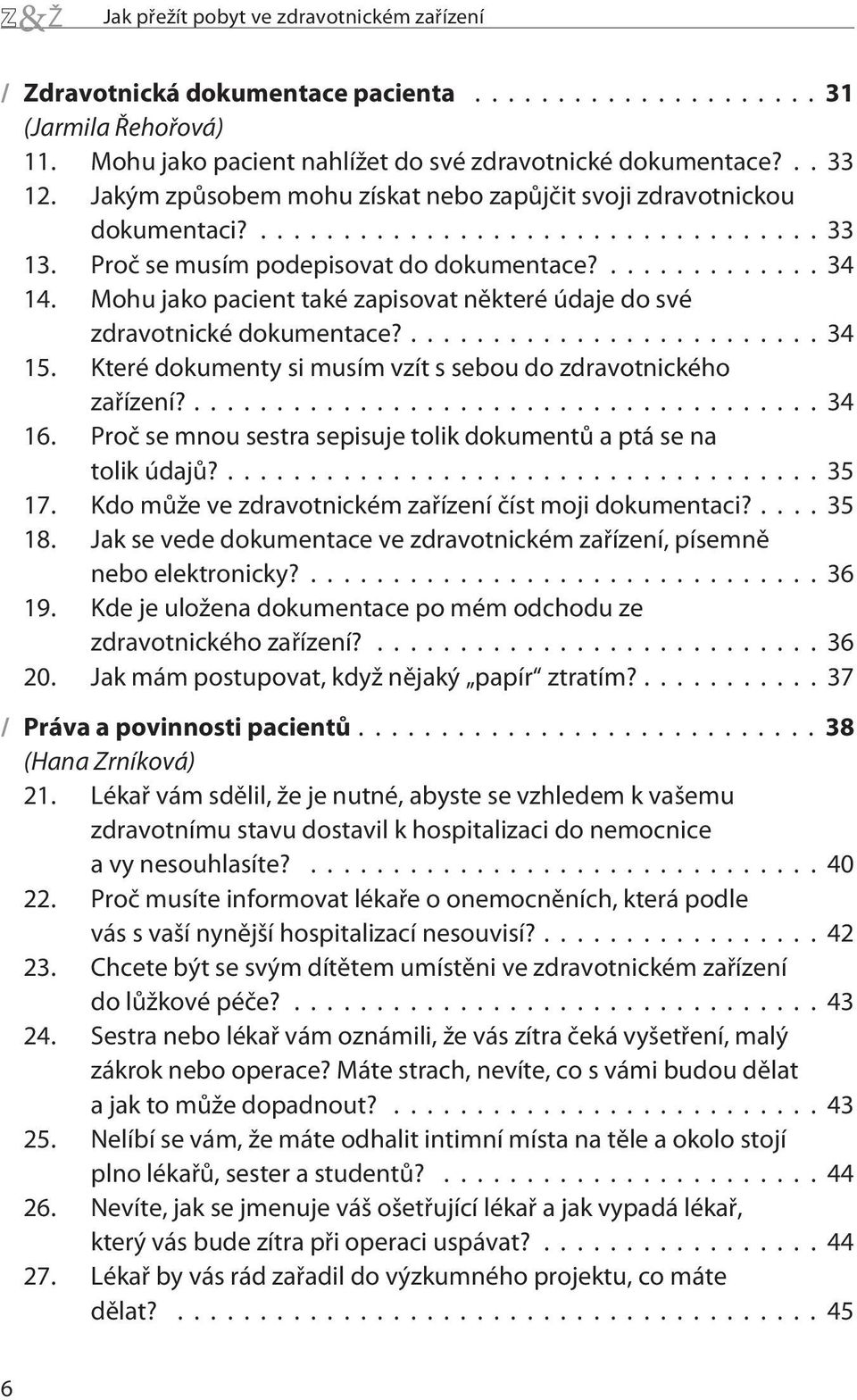 Mohu jako pacient také zapisovat nìkteré údaje do své zdravotnické dokumentace?... 34 15. Které dokumenty si musím vzít s sebou do zdravotnického zaøízení?... 34 16.