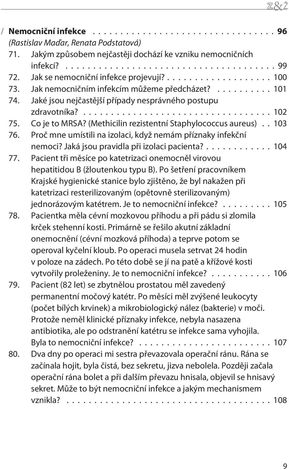 Proè mne umístili na izolaci, když nemám pøíznaky infekèní nemoci? Jaká jsou pravidla pøi izolaci pacienta?... 104 77.