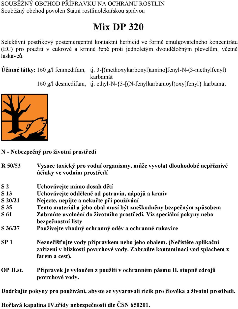 3-[(methoxykarbonyl)amino]fenyl-N-(3-methylfenyl) karbamát 160 g/l desmedifam, tj.