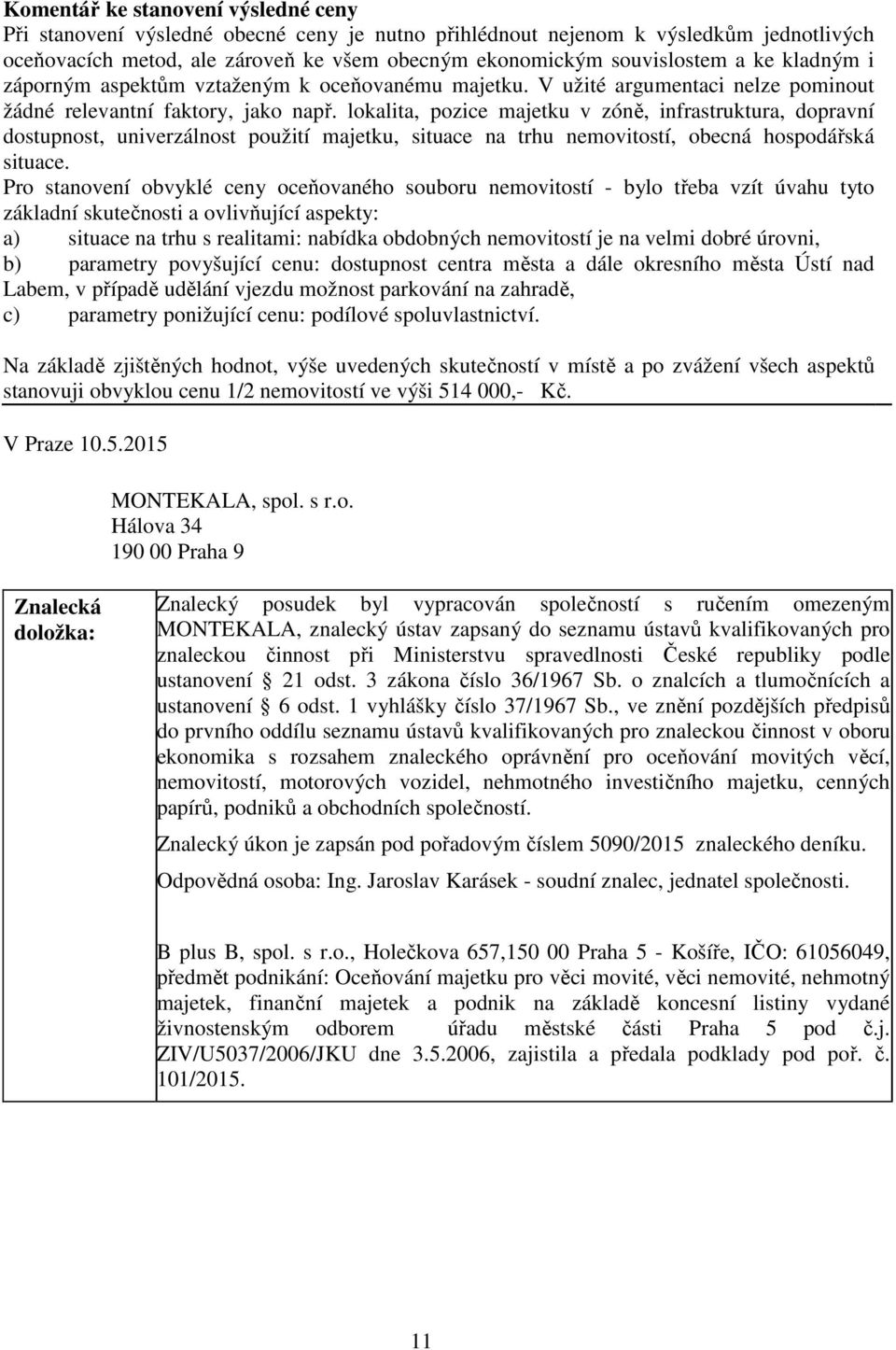 lokalita, pozice majetku v zóně, infrastruktura, dopravní dostupnost, univerzálnost použití majetku, situace na trhu nemovitostí, obecná hospodářská situace.