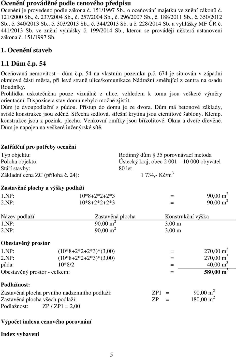 , kterou se provádějí některá ustanovení zákona č. 151/1997 Sb. 1. Ocenění staveb 1.1 Dům č.p. 54 Oceňovaná nemovitost - dům č.p. 54 na vlastním pozemku p.č. 674 je situován v západní okrajové části města, při levé straně ulice/komunikace Nádražní směřující z centra na osadu Roudníky.