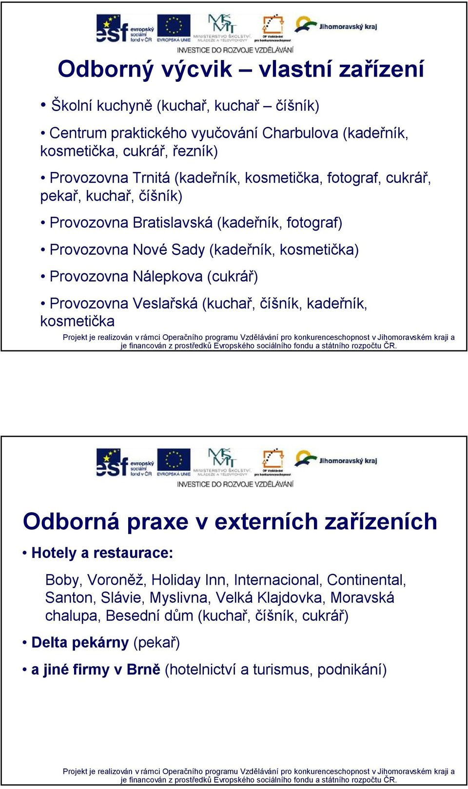 (cukrář) Provozovna Veslařská (kuchař, číšník, kadeřník, kosmetička Odborná praxe v externích zařízeních Hotely a restaurace: Boby, Voroněž, Holiday Inn, Internacional,