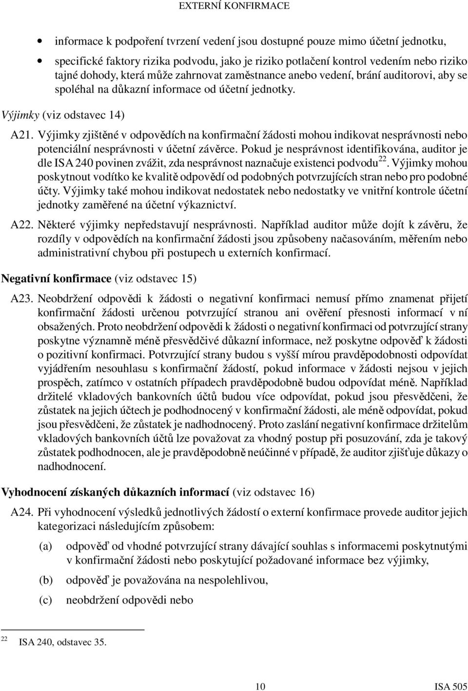 Výjimky zjištěné v odpovědích na konfirmační žádosti mohou indikovat nesprávnosti nebo potenciální nesprávnosti v účetní závěrce.