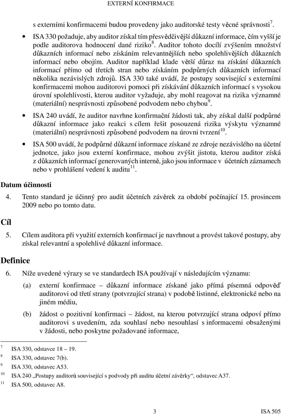 Auditor tohoto docílí zvýšením množství důkazních informací nebo získáním relevantnějších nebo spolehlivějších důkazních informací nebo obojím.