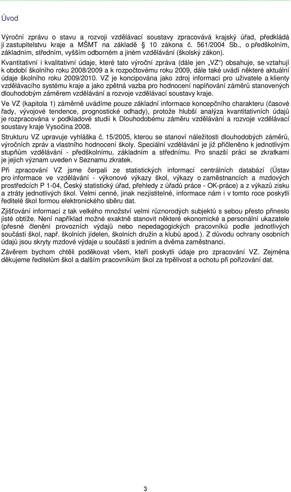 Kvantitativní i kvalitativní údaje, které tato výroční zpráva (dále jen VZ ) obsahuje, se vztahují k období školního roku 2008/2009 a k rozpočtovému roku 2009, dále také uvádí některé aktuální údaje