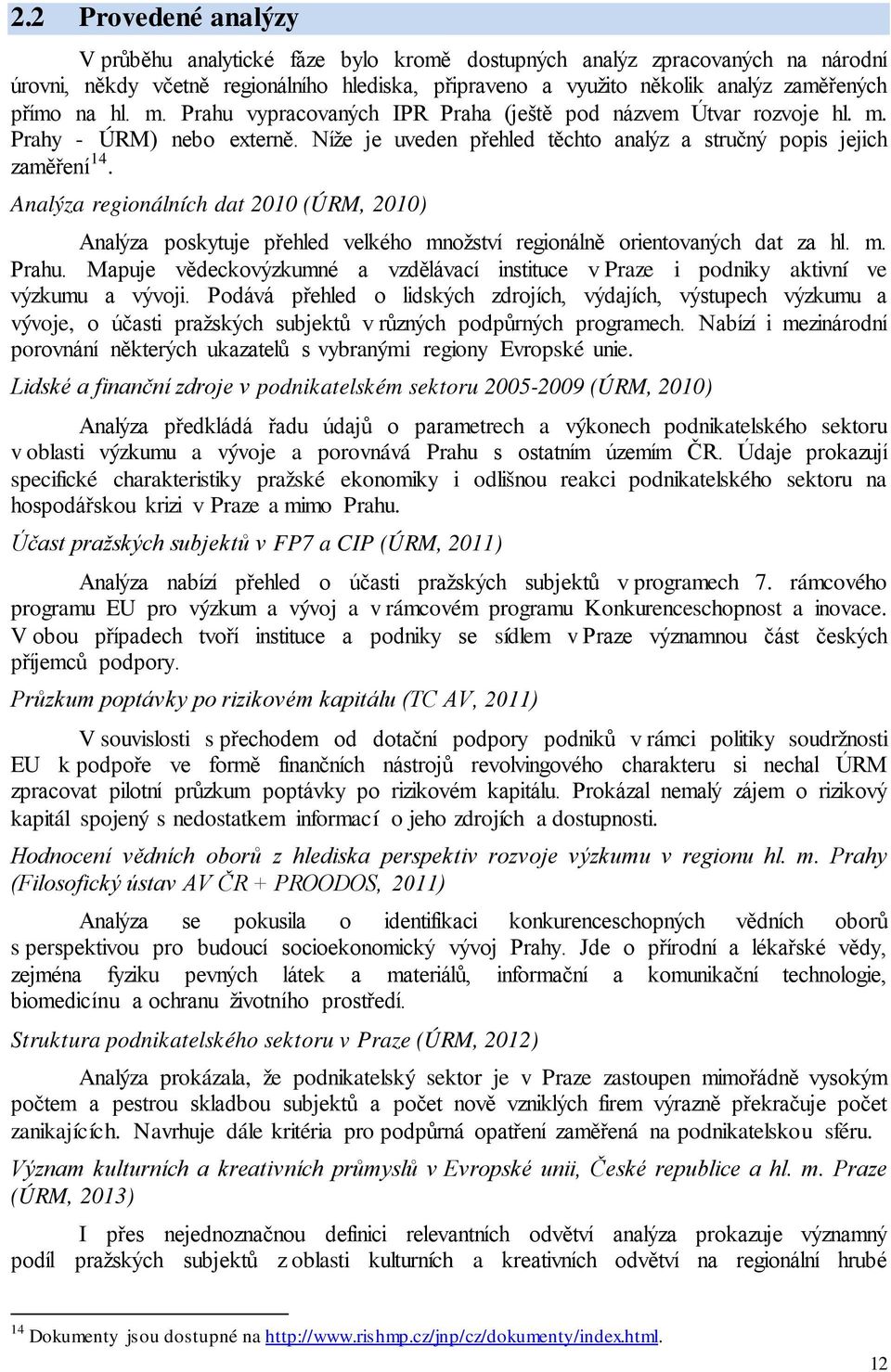 Analýza regionálních dat 2010 (ÚRM, 2010) Analýza poskytuje přehled velkého množství regionálně orientovaných dat za hl. m. Prahu.