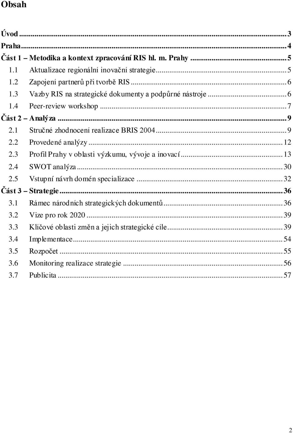 3 Profil Prahy v oblasti výzkumu, vývoje a inovací... 13 2.4 SWOT analýza... 30 2.5 Vstupní návrh domén specializace... 32 Část 3 Strategie... 36 3.